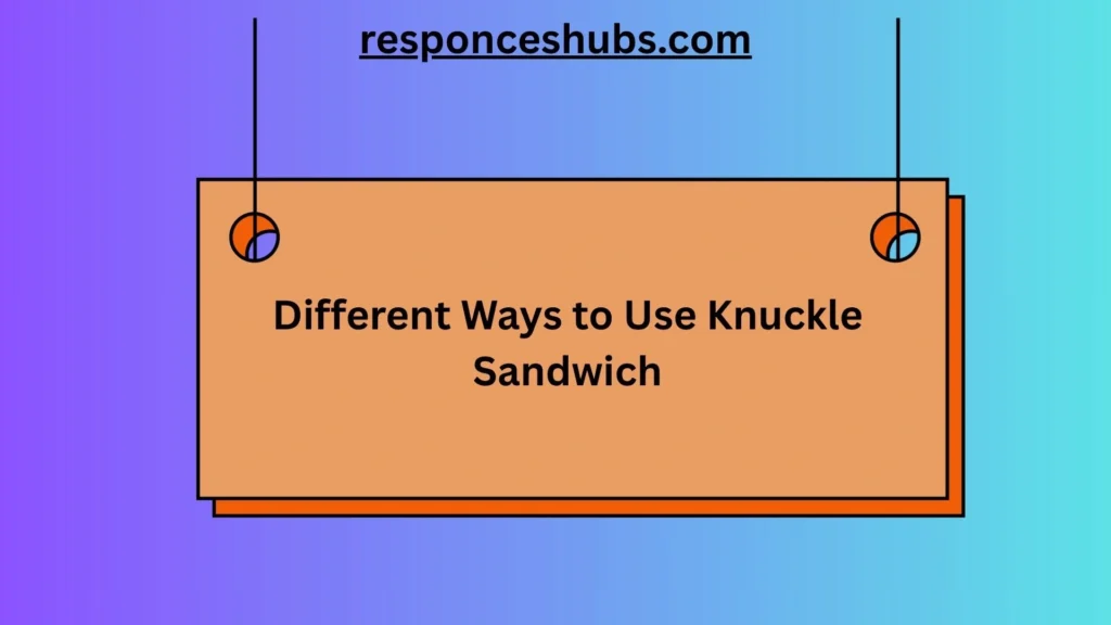 Different Ways to Use Knuckle Sandwich