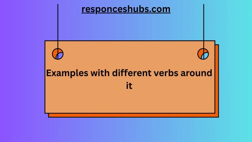 Examples with different verbs around it