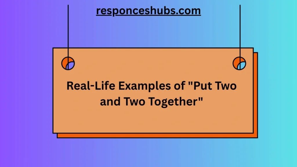 Real-Life Examples of "Put Two and Two Together"
