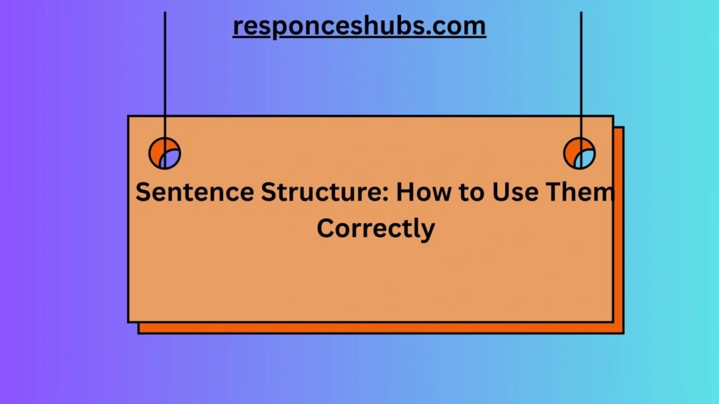Sentence Structure: How to Use Them Correctly