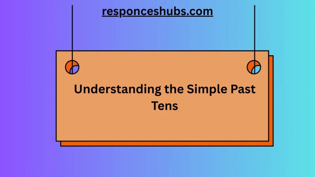 Understanding the Simple Past Tens