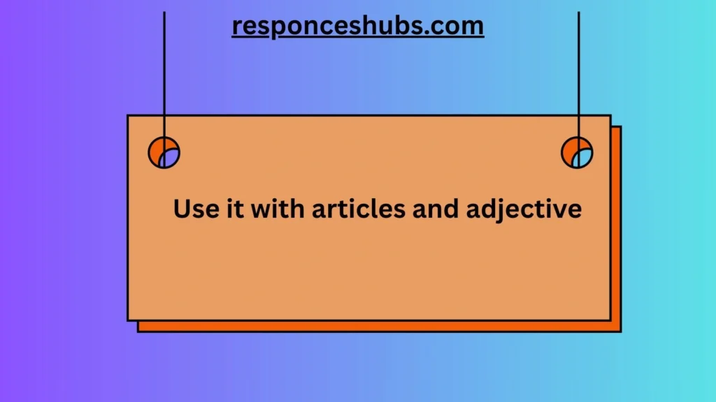 Use it with articles and adjective