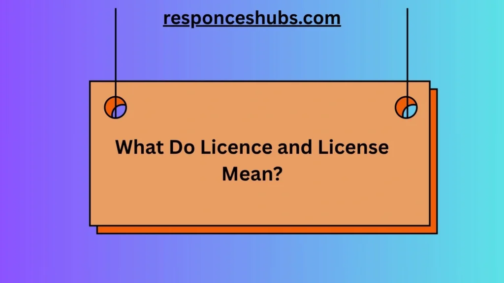 What Do Licence and License Mean?