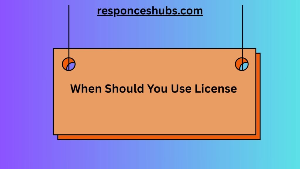 When Should You Use License?