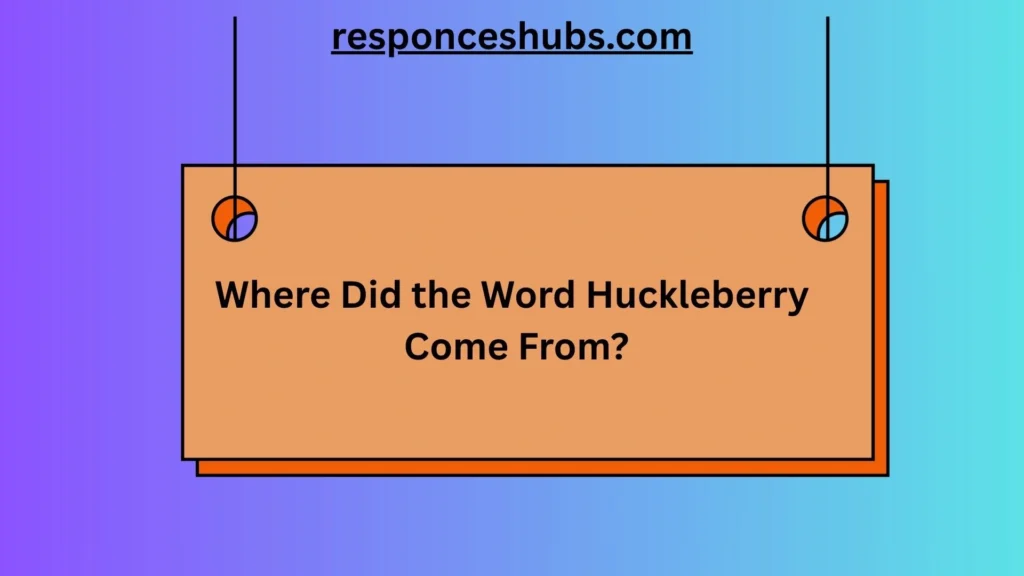 Where Did the Word Huckleberry Come From?