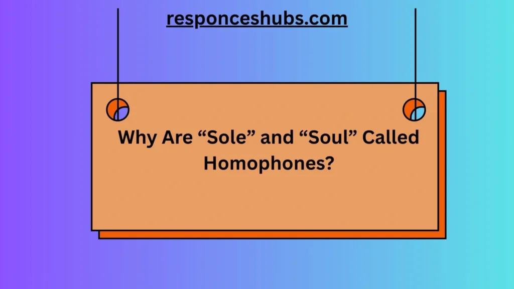 Why Are “Sole” and “Soul” Called Homophones?