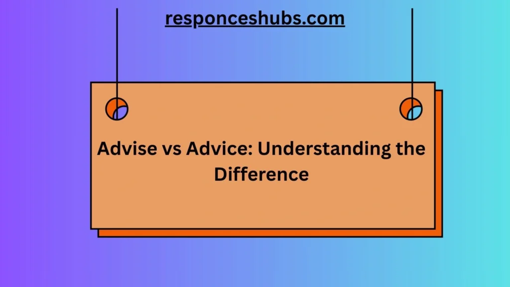 Advise vs Advice: Understanding the Difference