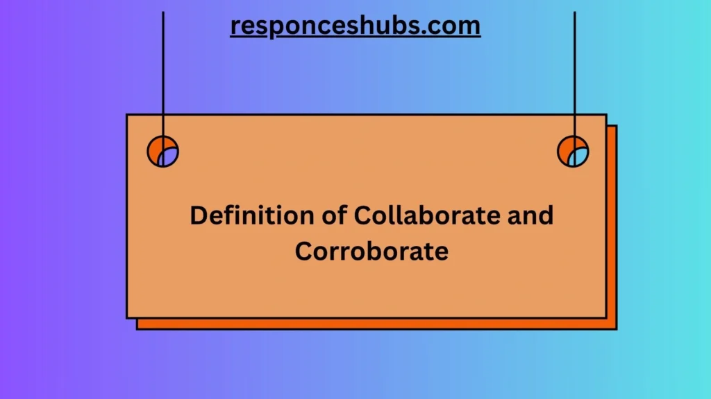 Definition of Collaborate and Corroborate