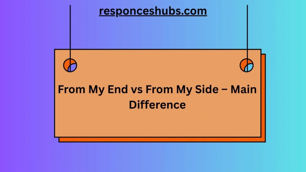 From My End vs From My Side – Main Difference