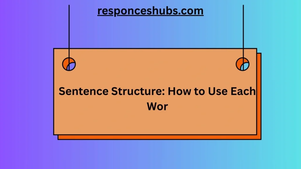 Sentence Structure: How to Use Each Wor
