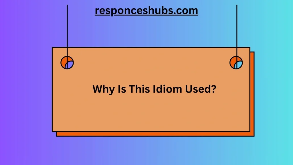  Why Is This Idiom Used?